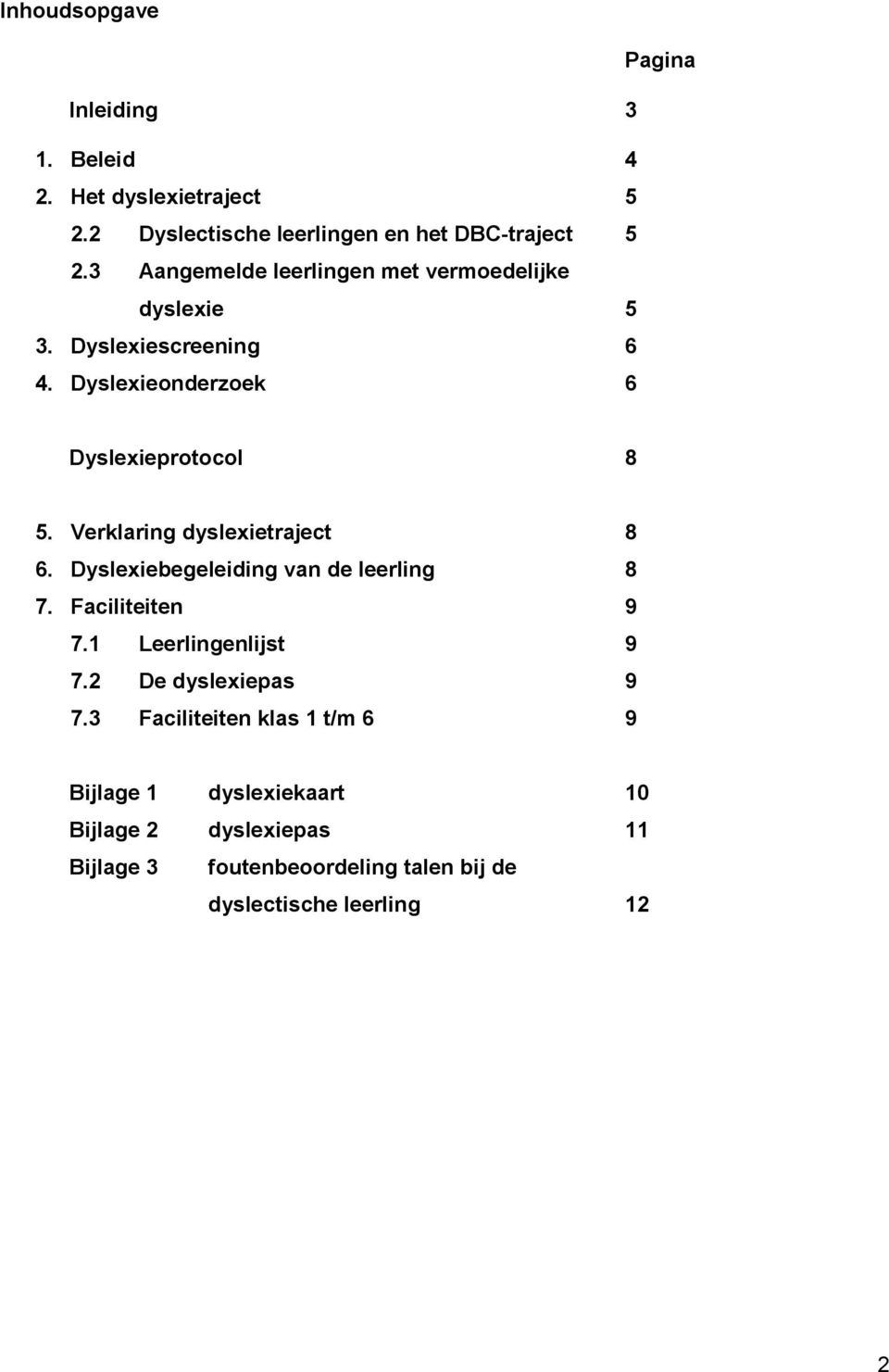 Verklaring dyslexietraject 8 6. Dyslexiebegeleiding van de leerling 8 7. Faciliteiten 9 7.1 Leerlingenlijst 9 7.