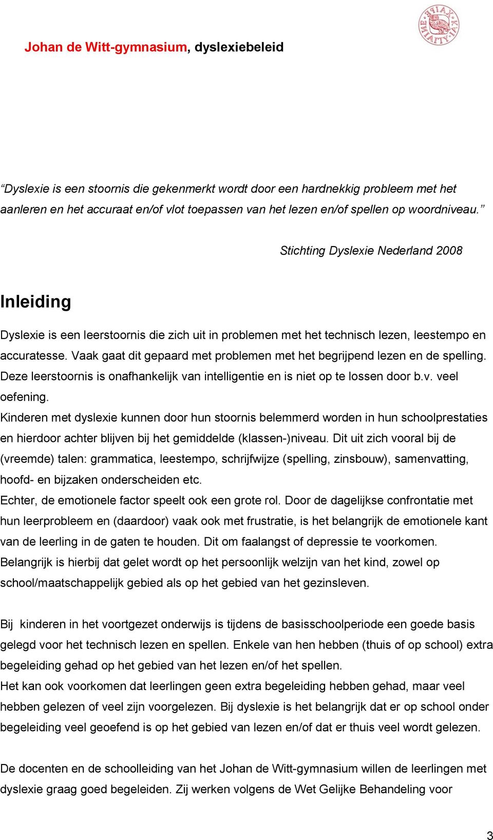 Vaak gaat dit gepaard met problemen met het begrijpend lezen en de spelling. Deze leerstoornis is onafhankelijk van intelligentie en is niet op te lossen door b.v. veel oefening.