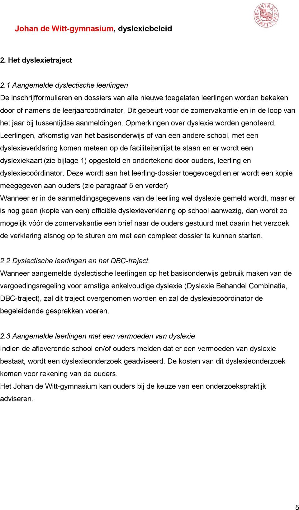 Leerlingen, afkomstig van het basisonderwijs of van een andere school, met een dyslexieverklaring komen meteen op de faciliteitenlijst te staan en er wordt een dyslexiekaart (zie bijlage 1) opgesteld