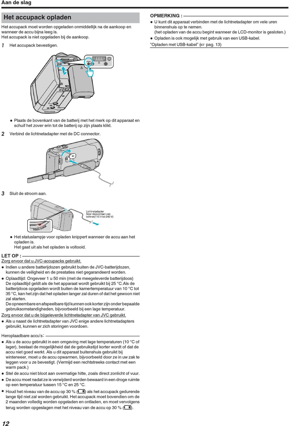 van een USB-kabel Opladen met USB-kabel (A pag 13) 0 Plaats de bovenkant van de batterij met het merk op dit apparaat en schuif het zover erin tot de batterij op zijn plaats klikt 2 Verbind de