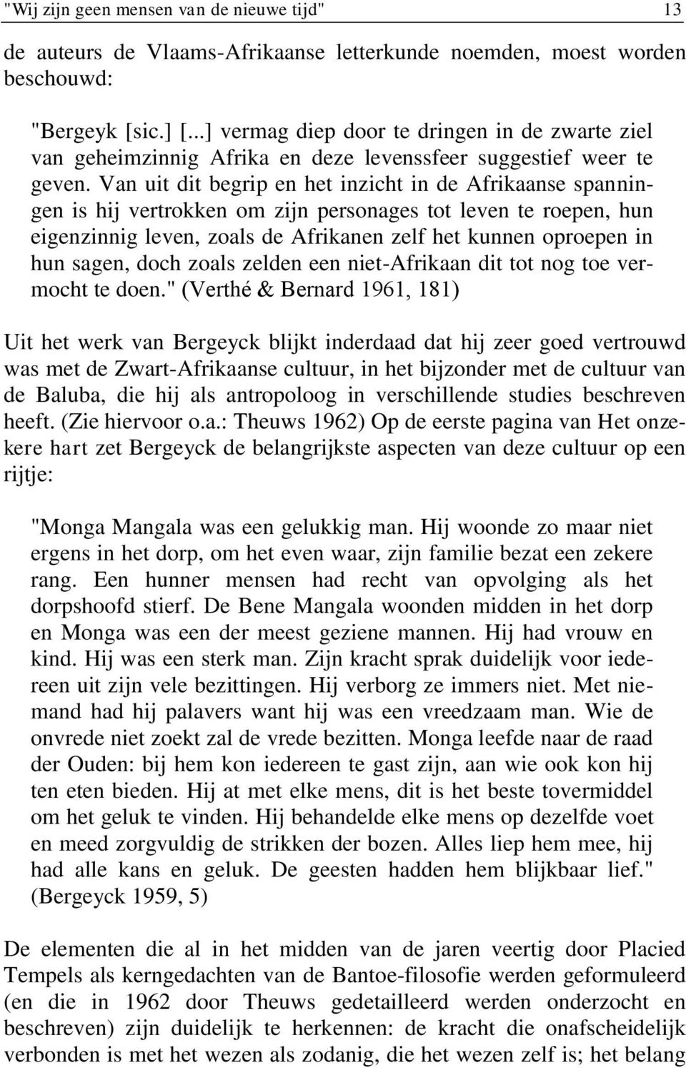 Van uit dit begrip en het inzicht in de Afrikaanse spanningen is hij vertrokken om zijn personages tot leven te roepen, hun eigenzinnig leven, zoals de Afrikanen zelf het kunnen oproepen in hun