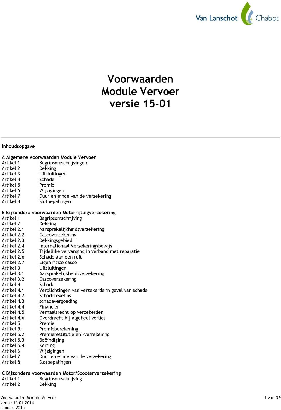 1 Aansprakelijkheidsverzekering Artikel 2.2 Cascoverzekering Artikel 2.3 Dekkingsgebied Artikel 2.4 Internationaal Verzekeringsbewijs Artikel 2.