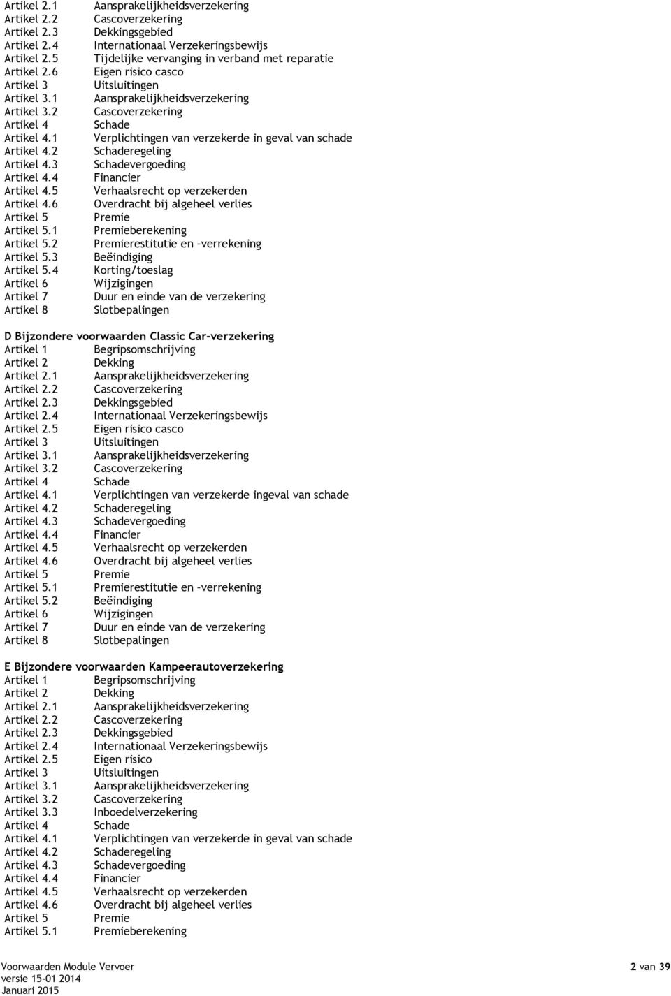 4 Artikel 6 Artikel 7 Artikel 8 Aansprakelijkheidsverzekering Cascoverzekering Dekkingsgebied Internationaal Verzekeringsbewijs Tijdelijke vervanging in verband met reparatie Eigen risico casco