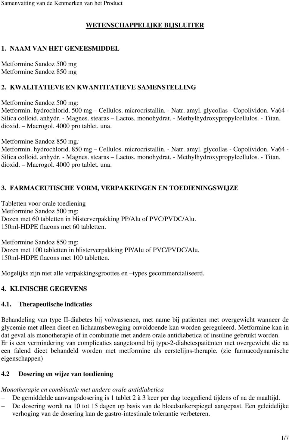 dioxid. Macrogol. 4000 pro tablet. una. Metformine Sandoz 850 mg: Metformin. hydrochlorid. 850 mg Cellulos. microcristallin. - Natr. amyl. glycollas - Copolividon. Va64 - Silica colloid. anhydr.