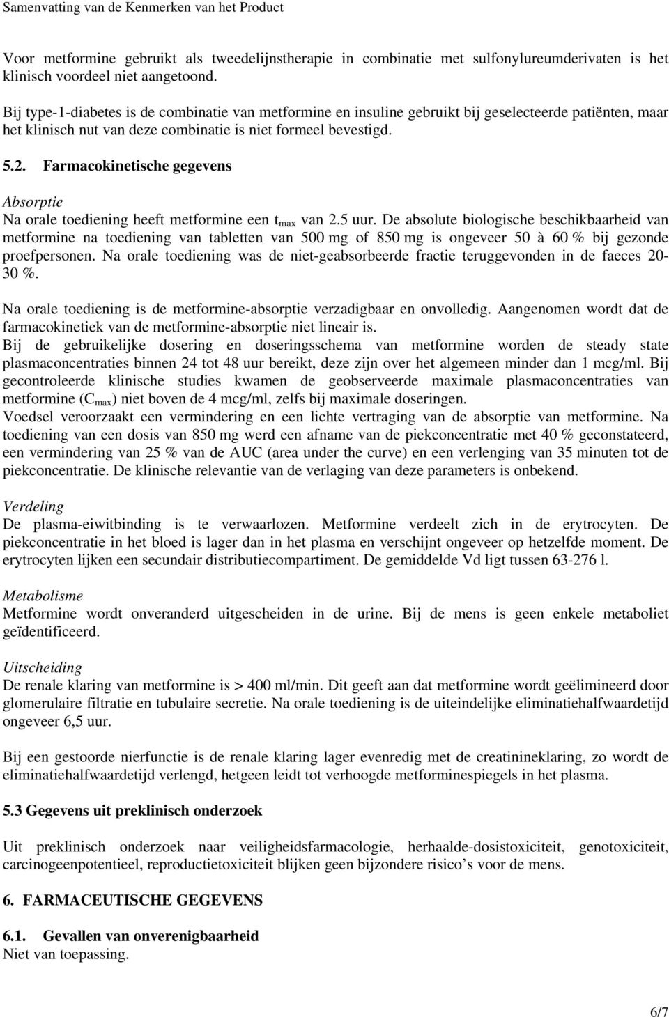 Farmacokinetische gegevens Absorptie Na orale toediening heeft metformine een t max van 2.5 uur.