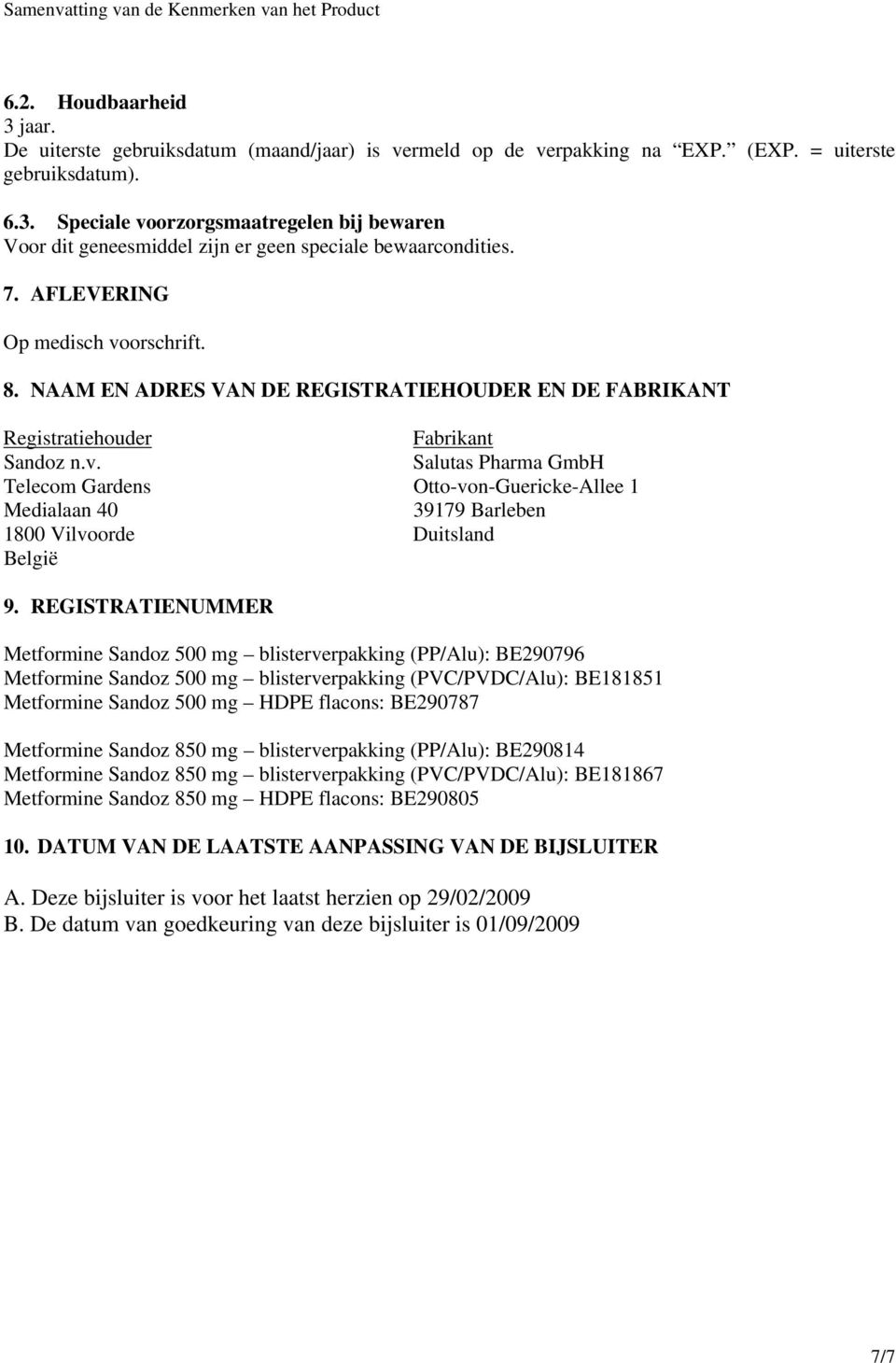 REGISTRATIENUMMER Metformine Sandoz 500 mg blisterverpakking (PP/Alu): BE290796 Metformine Sandoz 500 mg blisterverpakking (PVC/PVDC/Alu): BE181851 Metformine Sandoz 500 mg HDPE flacons: BE290787