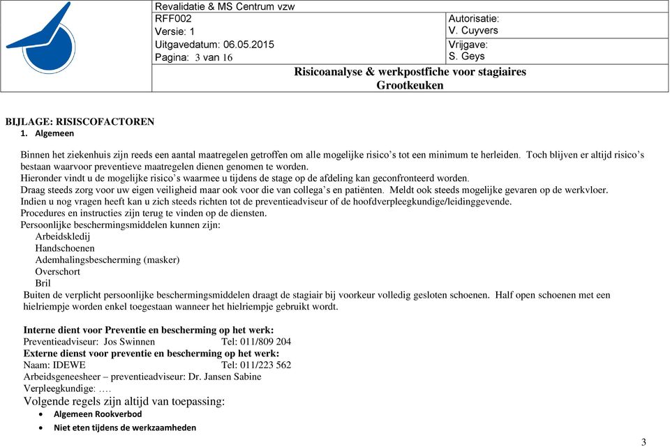 Hieronder vindt u de mogelijke risico s waarmee u tijdens de stage op de afdeling kan geconfronteerd worden. Draag steeds zorg voor uw eigen veiligheid maar ook voor die van collega s en patiënten.