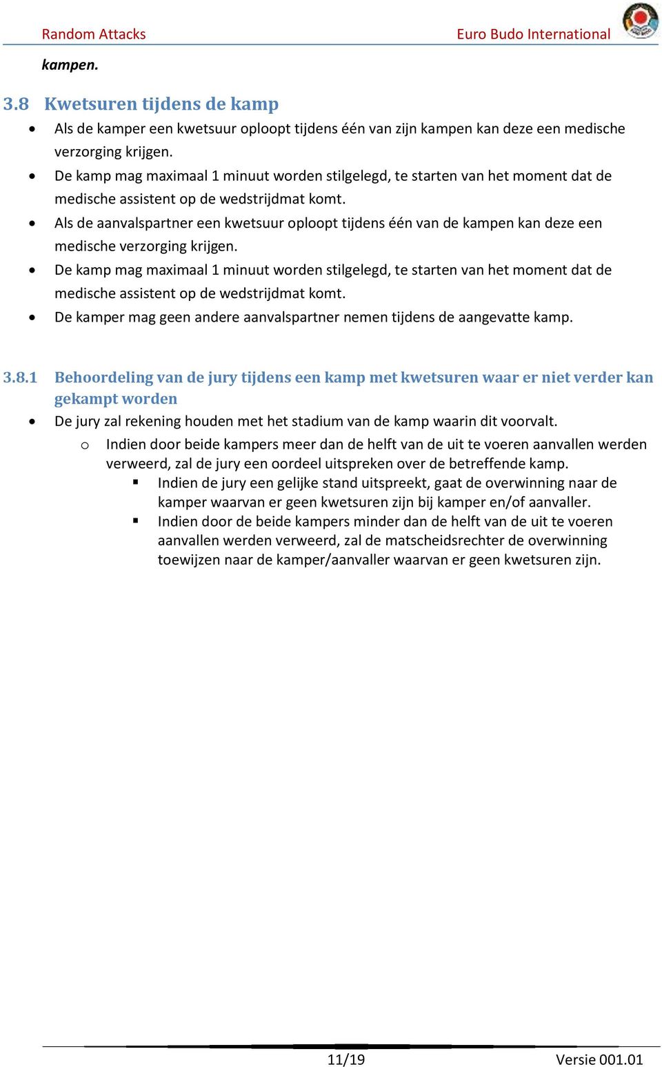 Als de aanvalspartner een kwetsuur plpt tijdens één van de kampen kan deze een medische verzrging krijgen.  De kamper mag geen andere aanvalspartner nemen tijdens de aangevatte kamp. 3.8.