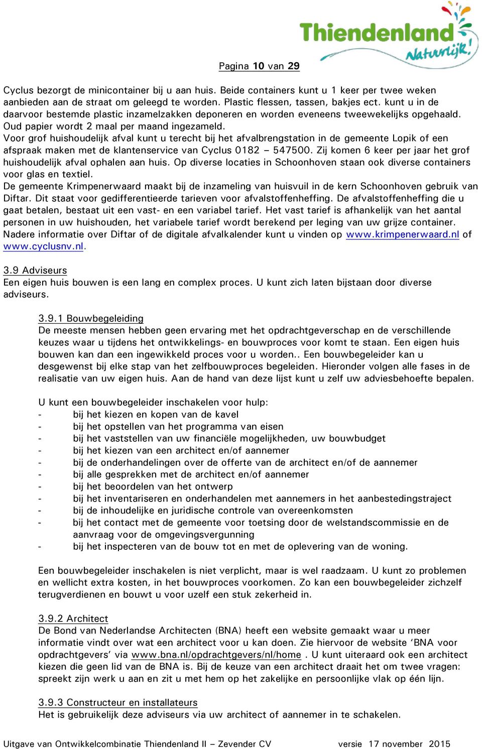 Voor grof huishoudelijk afval kunt u terecht bij het afvalbrengstation in de gemeente Lopik of een afspraak maken met de klantenservice van Cyclus 0182 547500.