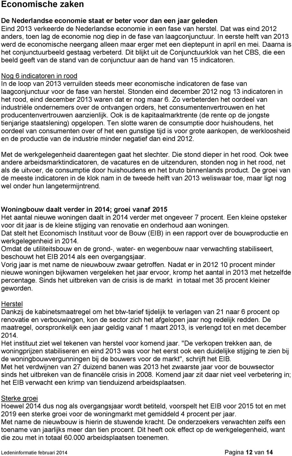 Daarna is het conjunctuurbeeld gestaag verbeterd. Dit blijkt uit de Conjunctuurklok van het CBS, die een beeld geeft van de stand van de conjunctuur aan de hand van 15 indicatoren.