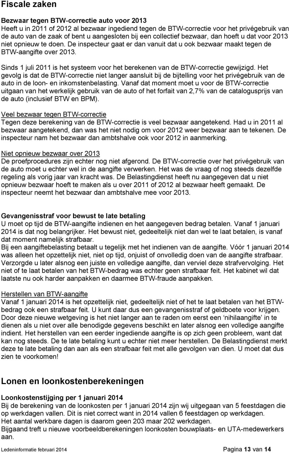 Sinds 1 juli 2011 is het systeem voor het berekenen van de BTW-correctie gewijzigd.