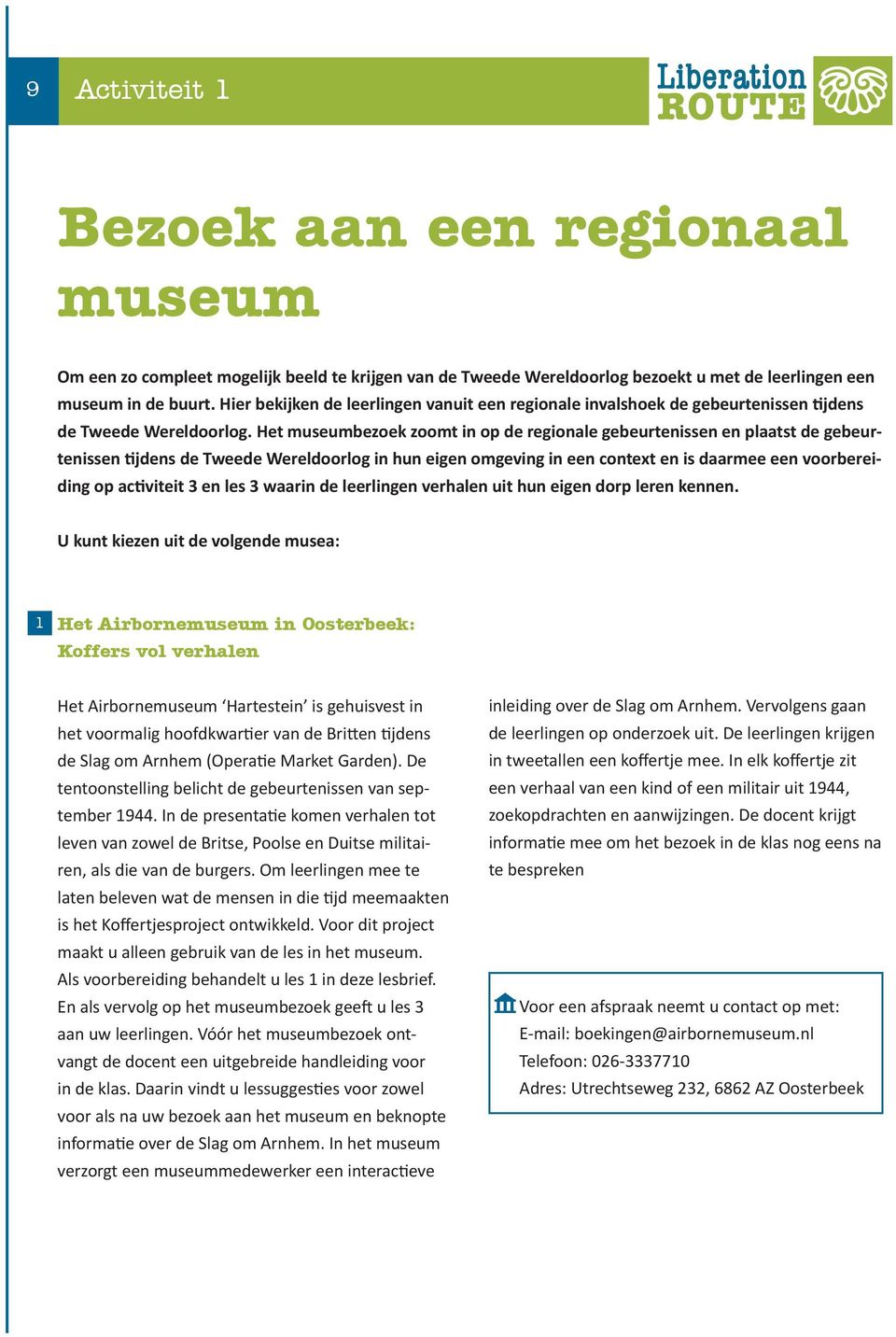 Het museumbezoek zoomt in op de regionale gebeurtenissen en plaatst de gebeurtenissen tijdens de Tweede Wereldoorlog in hun eigen omgeving in een context en is daarmee een voorbereiding op activiteit