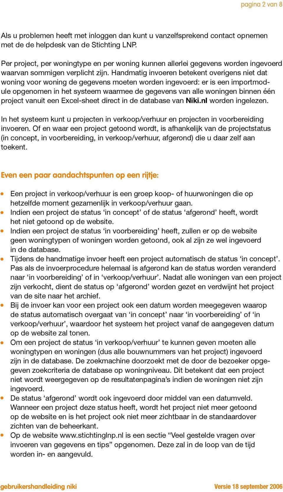 Handmatig invoeren betekent overigens niet dat woning voor woning de gegevens moeten worden ingevoerd: er is een importmodule opgenomen in het systeem waarmee de gegevens van alle woningen binnen één