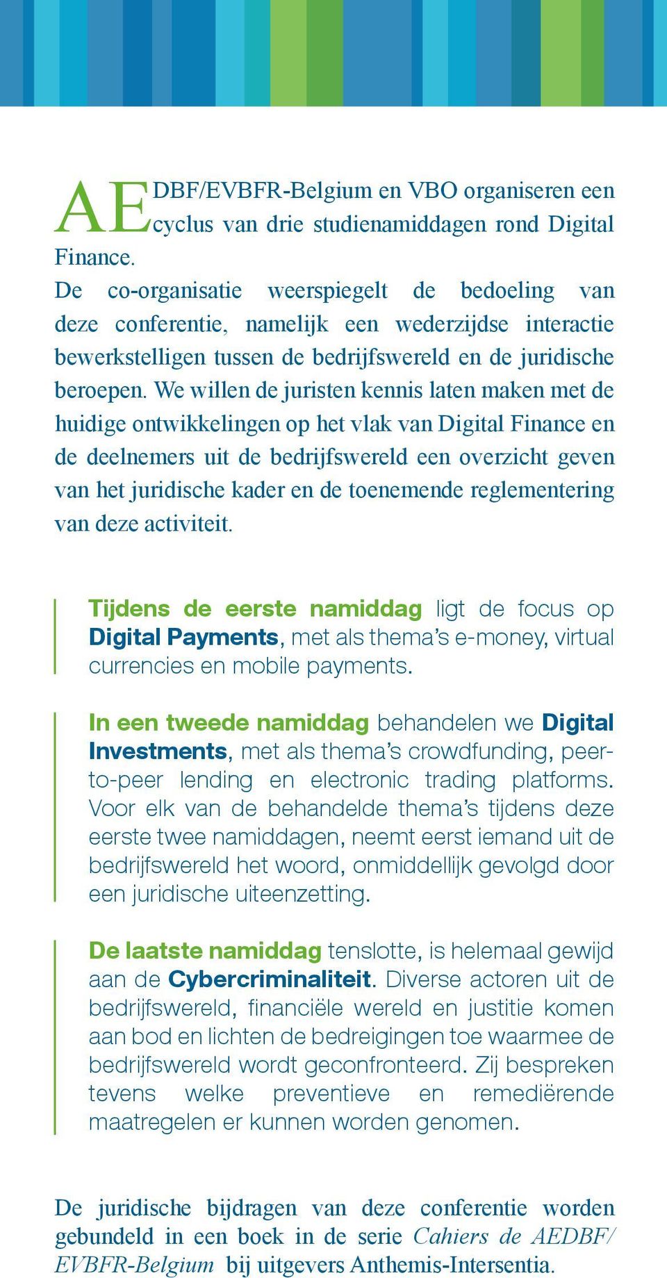 We willen de juristen kennis laten maken met de huidige ontwikkelingen op het vlak van Digital Finance en de deelnemers uit de bedrijfswereld een overzicht geven van het juridische kader en de