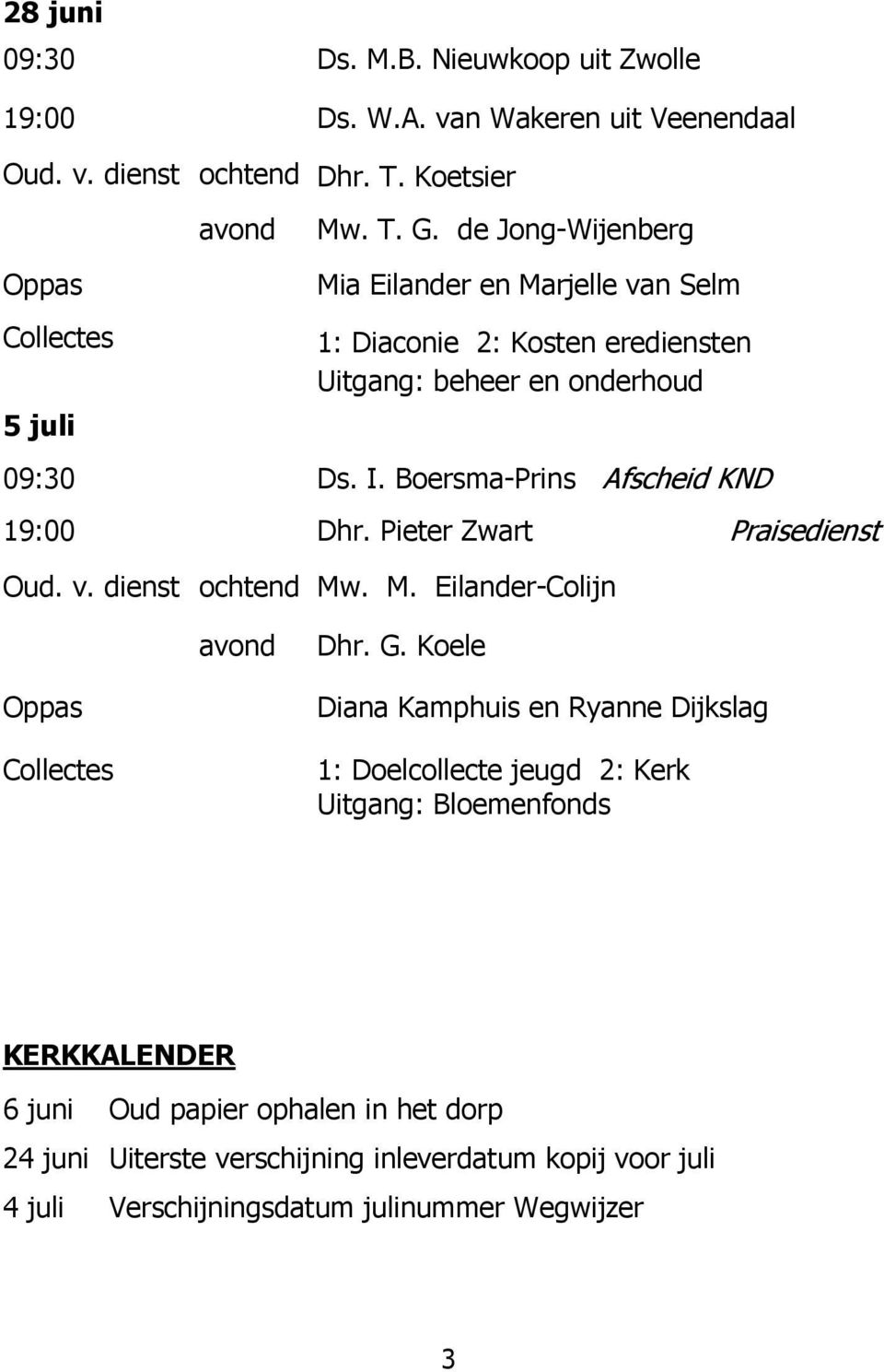 Boersma-Prins Afscheid KND 19:00 Dhr. Pieter Zwart Praisedienst Oud. v. dienst ochtend Mw. M. Eilander-Colijn avond Dhr. G.
