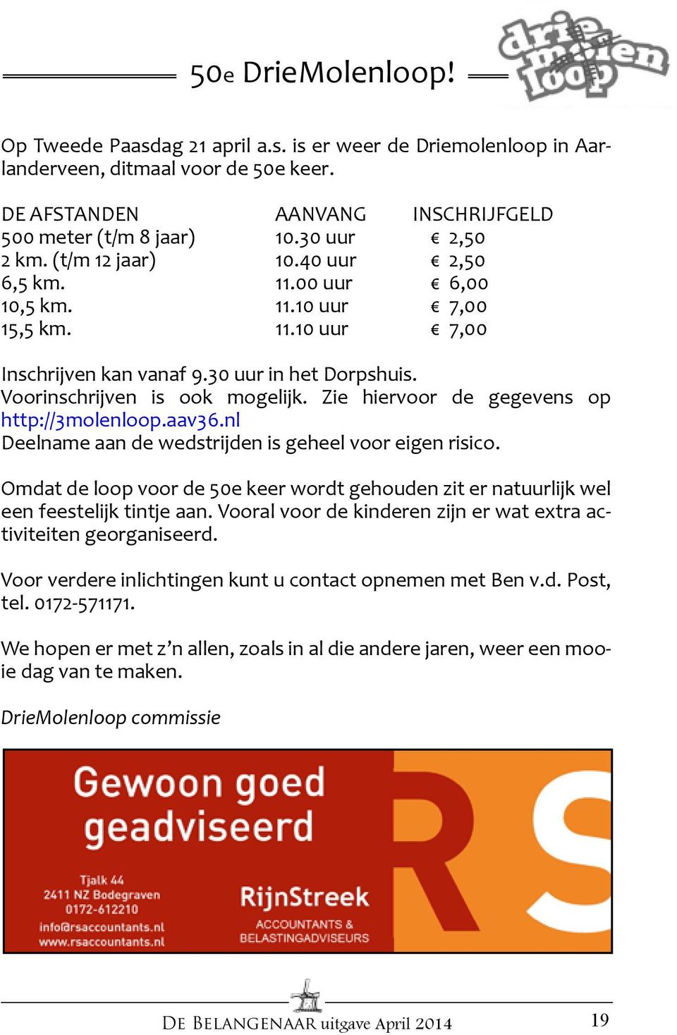 Zie hiervoor de gegevens op http://3molenloop.aav36.nl Deelname aan de wedstrijden is geheel voor eigen risico.