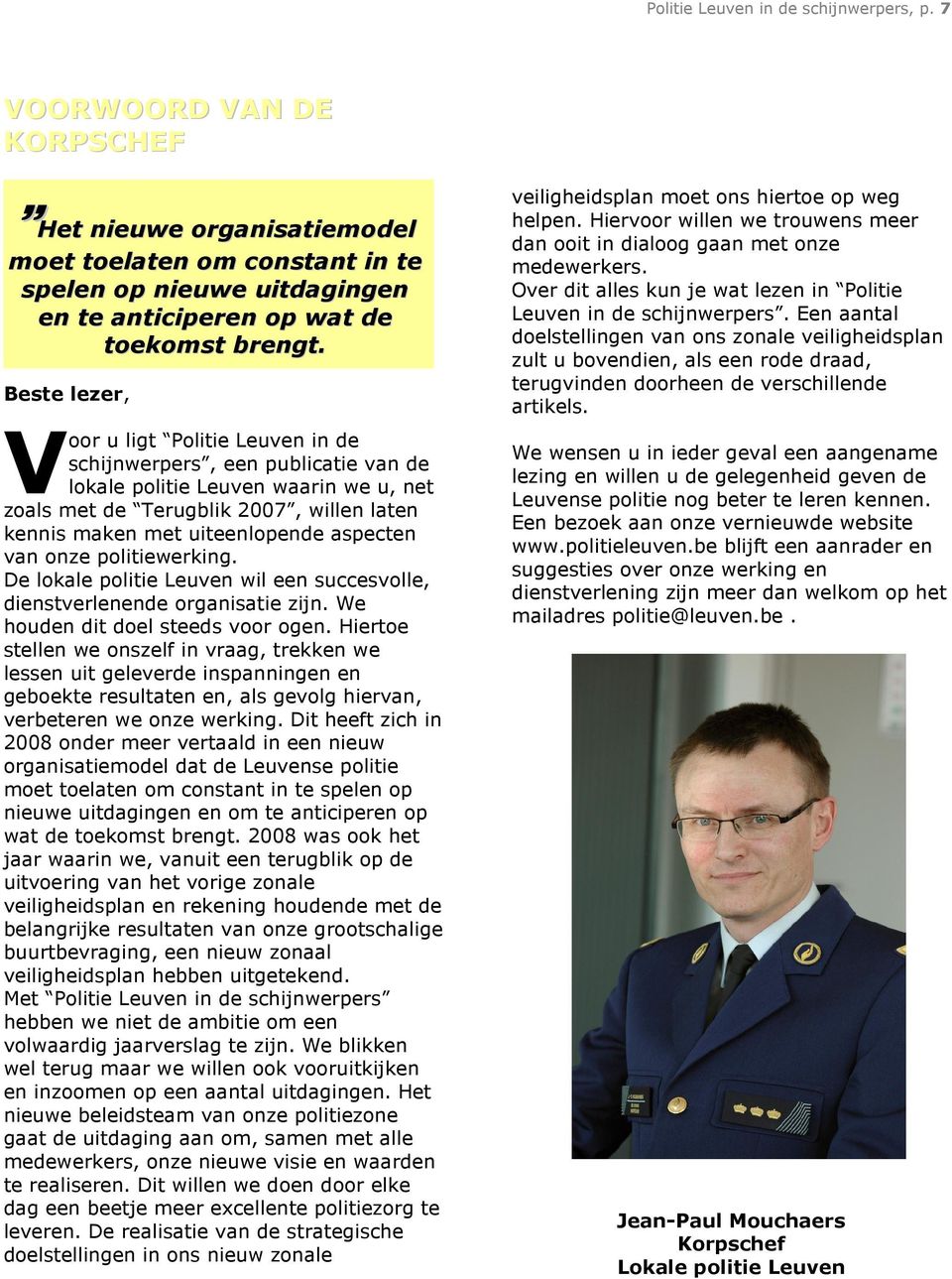 Beste lezer, V oor u ligt Politie Leuven in de schijnwerpers, een publicatie van de lokale politie Leuven waarin we u, net zoals met de Terugblik 2007, willen laten kennis maken met uiteenlopende