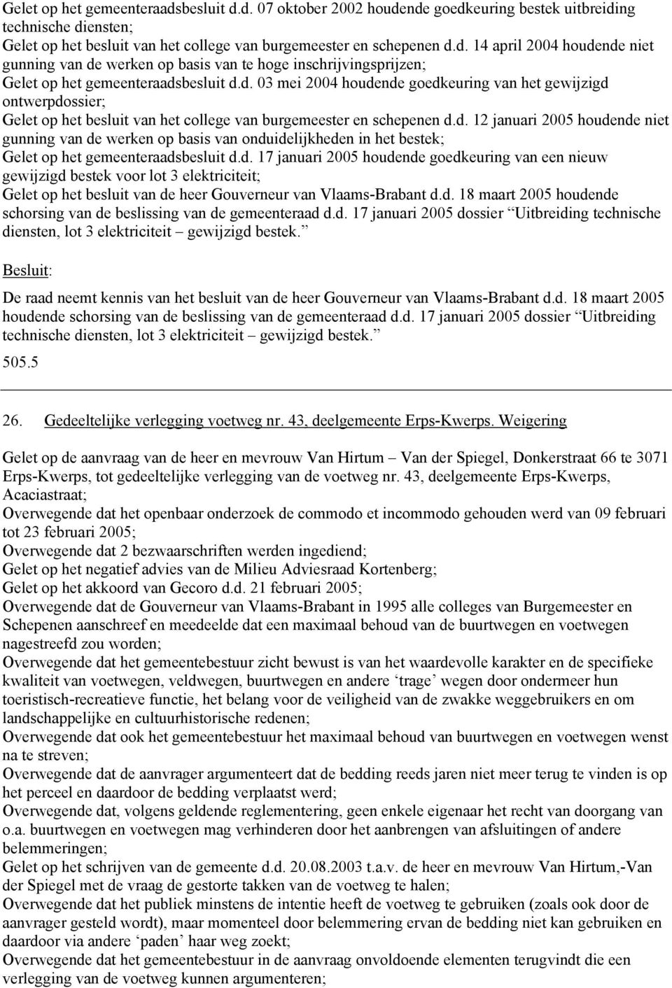 d. 17 januari 2005 houdende goedkeuring van een nieuw gewijzigd bestek voor lot 3 elektriciteit; Gelet op het besluit van de heer Gouverneur van Vlaams-Brabant d.d. 18 maart 2005 houdende schorsing van de beslissing van de gemeenteraad d.