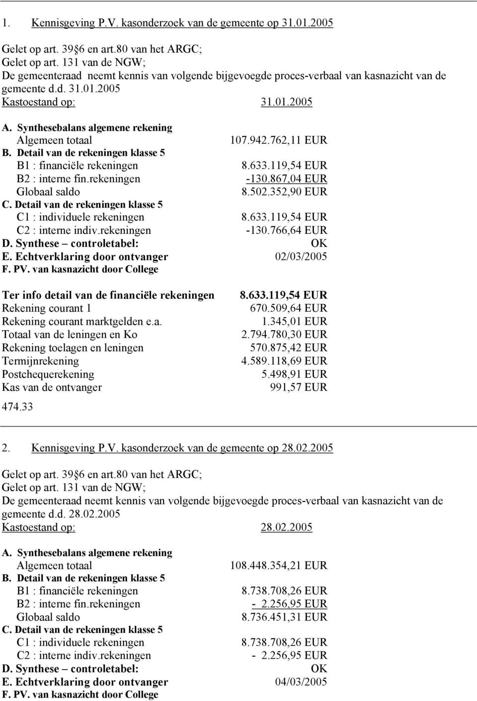 Synthesebalans algemene rekening Algemeen totaal 107.942.762,11 EUR B. Detail van de rekeningen klasse 5 B1 : financiële rekeningen 8.633.119,54 EUR B2 : interne fin.rekeningen -130.