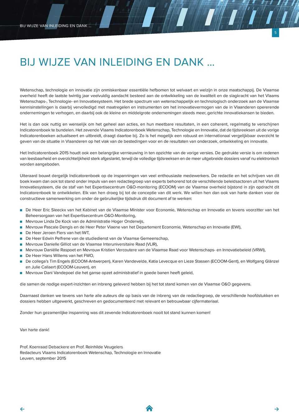 Het brede spectrum van wetenschappelijk en technologisch onderzoek aan de Vlaamse kennisinstellingen is daarbij vervolledigd met maatregelen en instrumenten om het innovatievermogen van de in