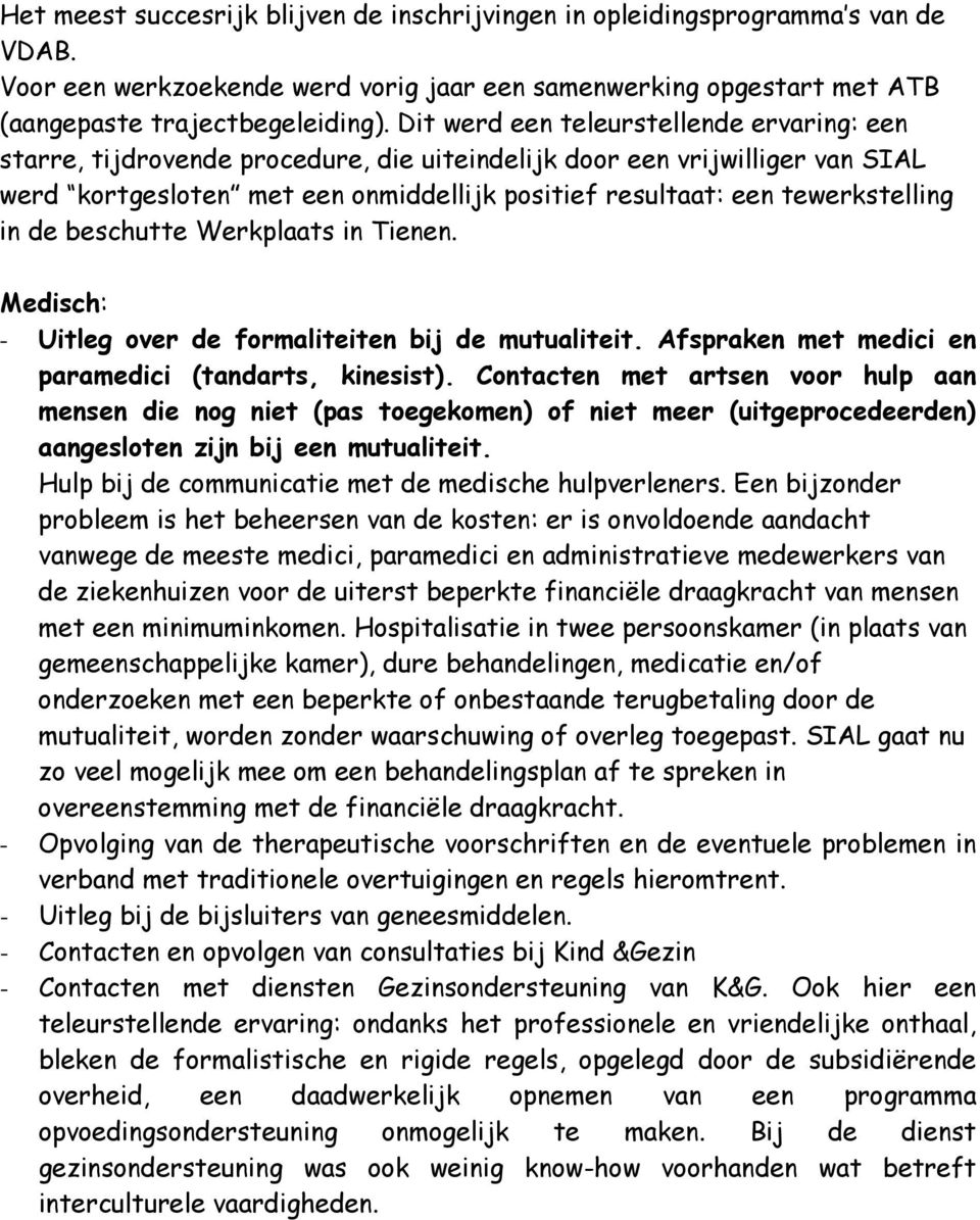 in de beschutte Werkplaats in Tienen. Medisch: - Uitleg over de formaliteiten bij de mutualiteit. Afspraken met medici en paramedici (tandarts, kinesist).