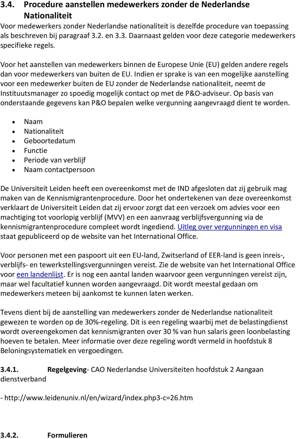 Indien er sprake is van een mogelijke aanstelling voor een medewerker buiten de EU zonder de Nederlandse nationaliteit, neemt de Instituutsmanager zo spoedig mogelijk contact op met de P&O-adviseur.