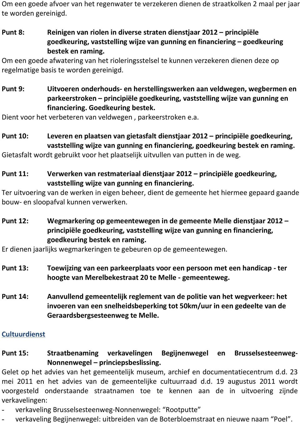 Om een goede afwatering van het rioleringsstelsel te kunnen verzekeren dienen deze op regelmatige basis te worden gereinigd.