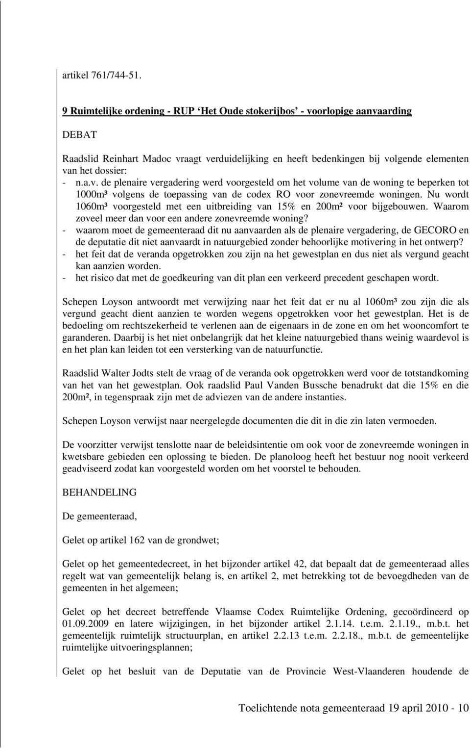 orlopige aanvaarding DEBAT Raadslid Reinhart Madoc vraagt verduidelijking en heeft bedenkingen bij volgende elementen van het dossier: - n.a.v. de plenaire vergadering werd voorgesteld om het volume van de woning te beperken tot 1000m³ volgens de toepassing van de codex RO voor zonevreemde woningen.