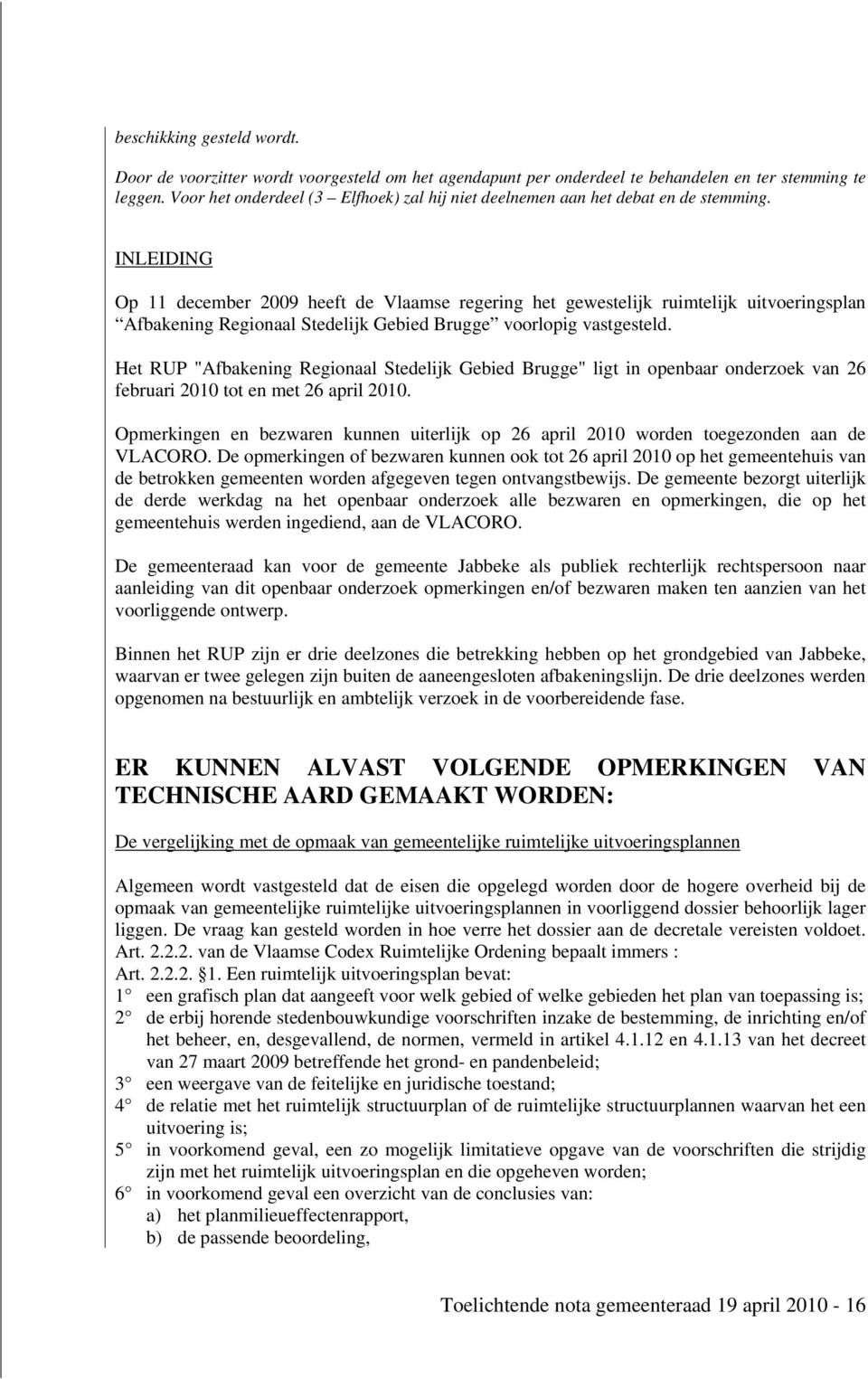 INLEIDING Op 11 december 2009 heeft de Vlaamse regering het gewestelijk ruimtelijk uitvoeringsplan Afbakening Regionaal Stedelijk Gebied Brugge voorlopig vastgesteld.