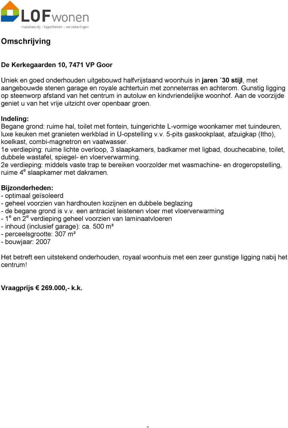 Indeling: Begane grond: ruime hal, toilet met fontein, tuingerichte Lvormige woonkamer met tuindeuren, luxe keuken met granieten werkblad in Uopstelling v.v. 5pits gaskookplaat, afzuigkap (Itho), koelkast, combimagnetron en vaatwasser.