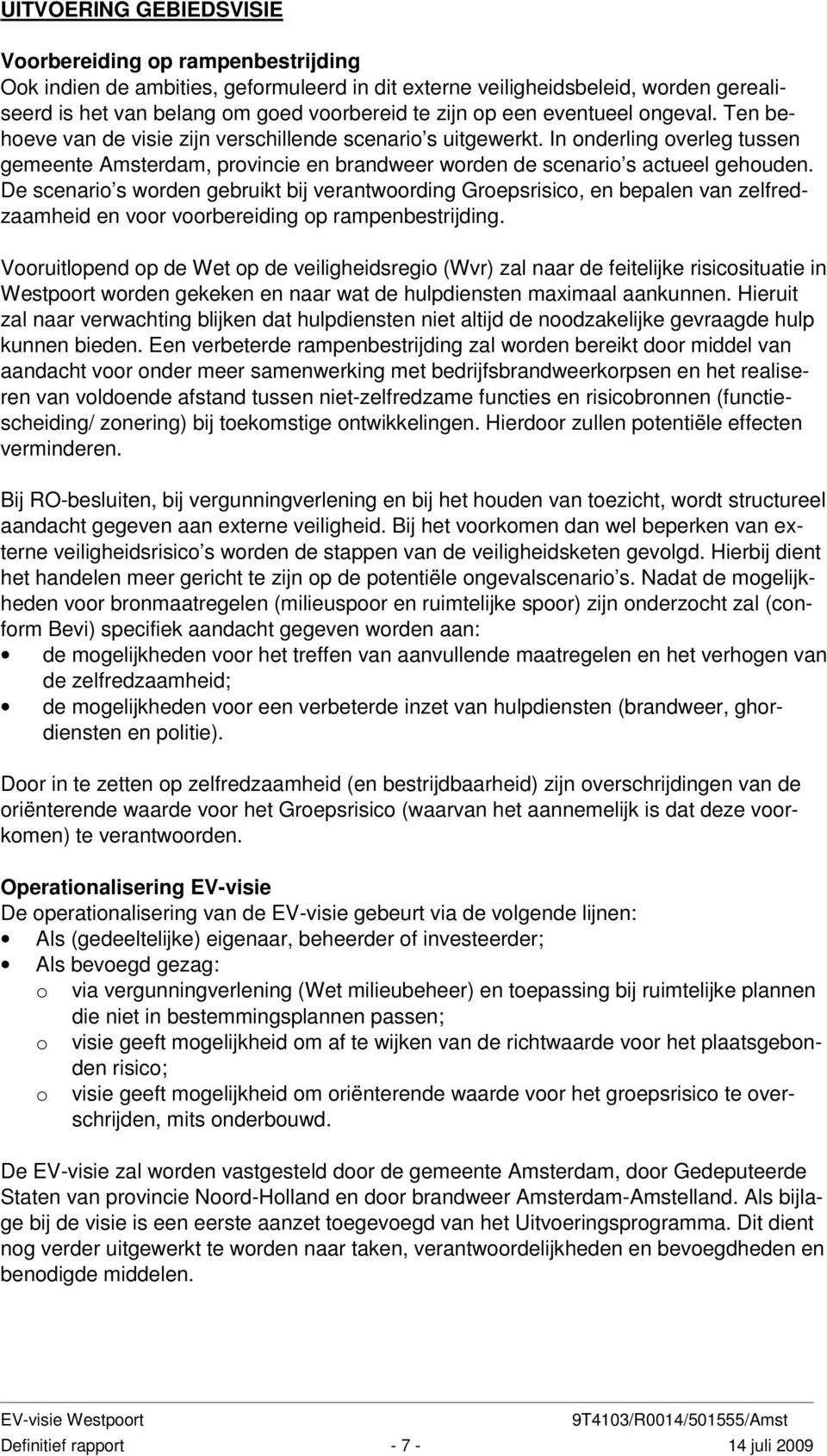 De scenario s worden gebruikt bij verantwoording Groepsrisico, en bepalen van zelfredzaamheid en voor voorbereiding op rampenbestrijding.