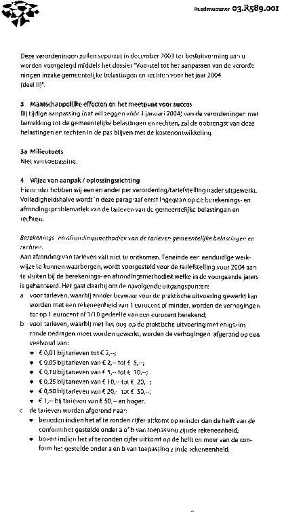 OOI Deze verordeningen zullen separaat in december 2003 ter besluitvorming aan u worden voorgelegd middels het dossier "Voorstel tot het aanpassen van de verordeningen inzake gemeentelijke