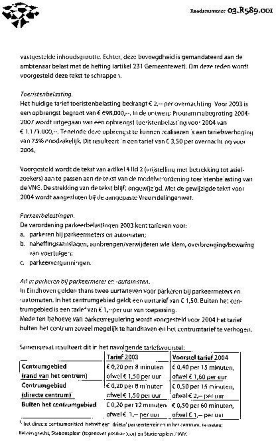 000,ÃćâĆňâĂİ. In de ontwerp Programmabegroting 2004-2007 wordt uitgegaan van een opbrengst toeristenbelasting voor 2004 van 6 1.171.000,ÃćâĆňâĂİ. Teneinde deze opbrengst te kunnen realiseren is een tariefsverhoging van 759o noodzakelijk.