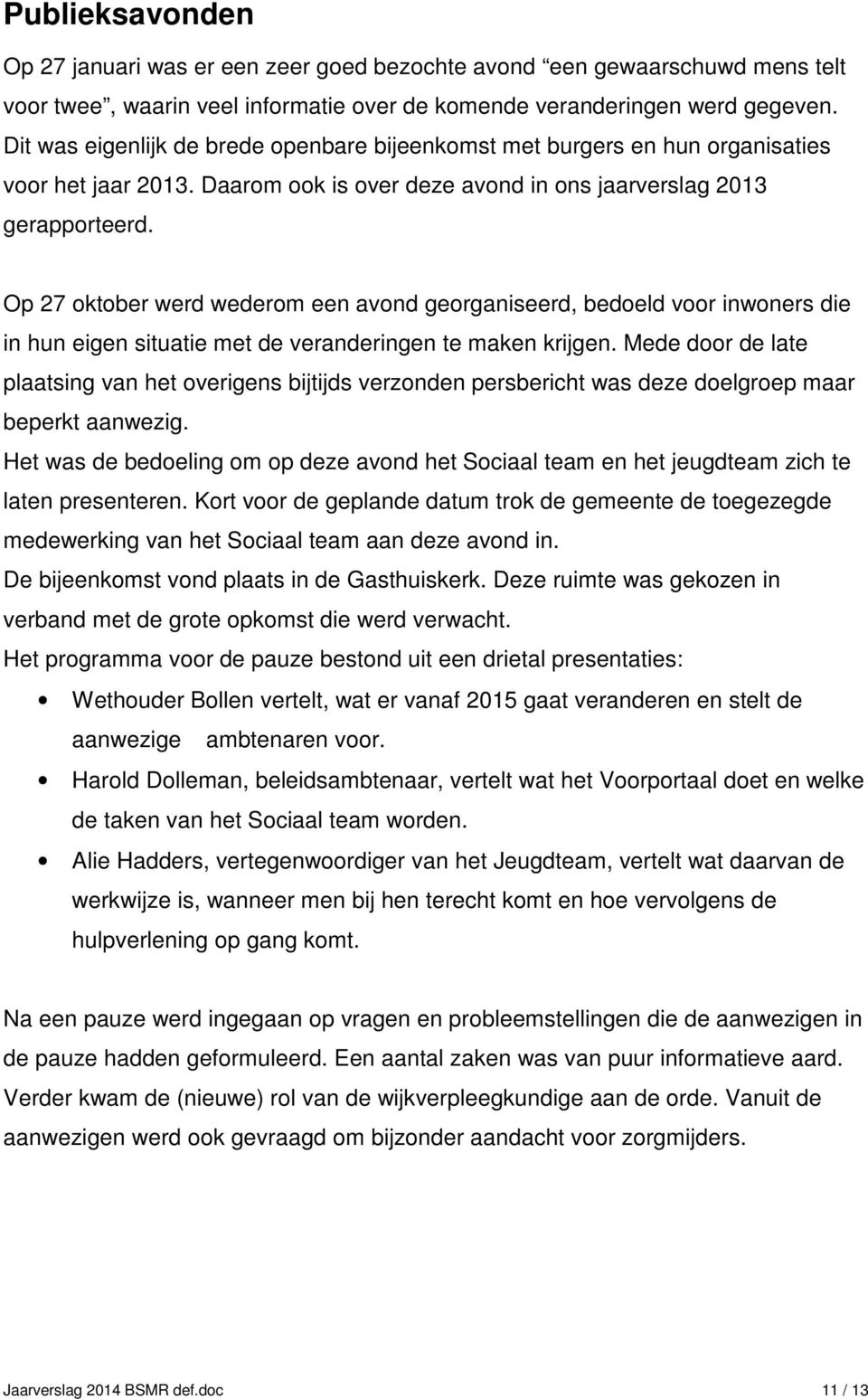 Op 27 oktober werd wederom een avond georganiseerd, bedoeld voor inwoners die in hun eigen situatie met de veranderingen te maken krijgen.