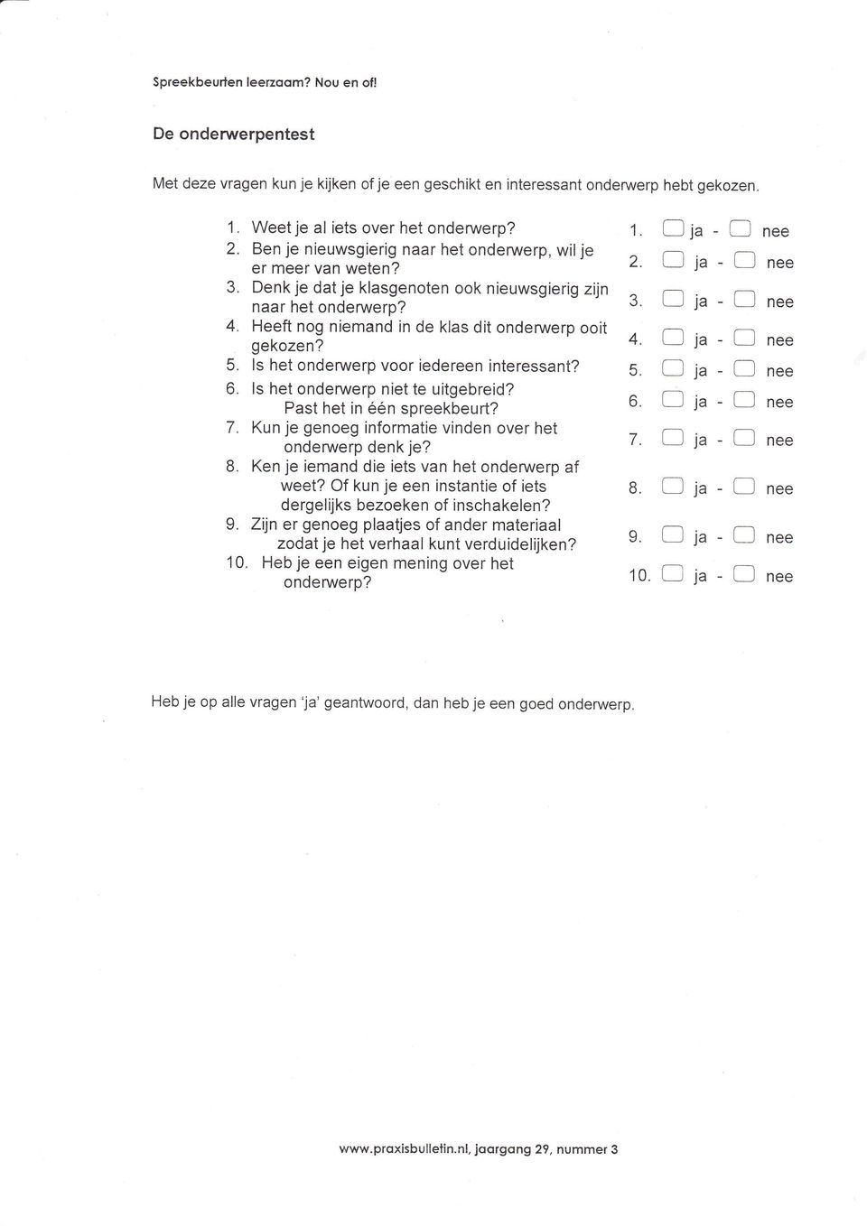 5. ls het ondenrrrerp voor iedereen interessant? 6. ls het ondenruerp niet te uitgebreid? Past het in één spreekbeurt? 7 " Kun je genoeg informatie vinden over het ondenruerp denk je? 8.