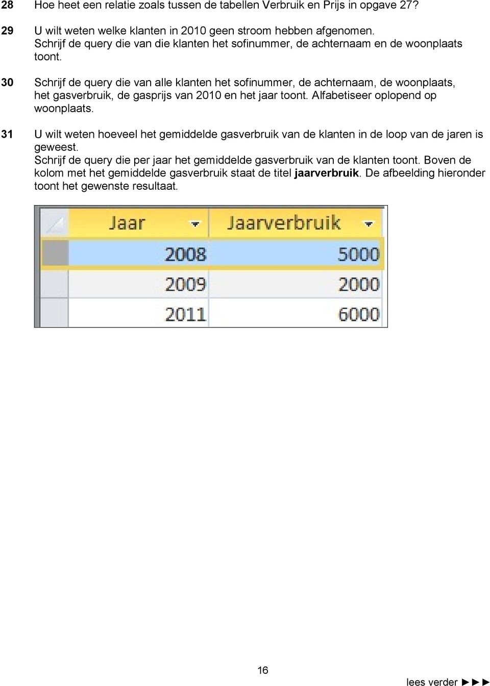 30 Schrijf de query die van alle klanten het sofinummer, de achternaam, de woonplaats, het gasverbruik, de gasprijs van 2010 en het jaar toont. Alfabetiseer oplopend op woonplaats.