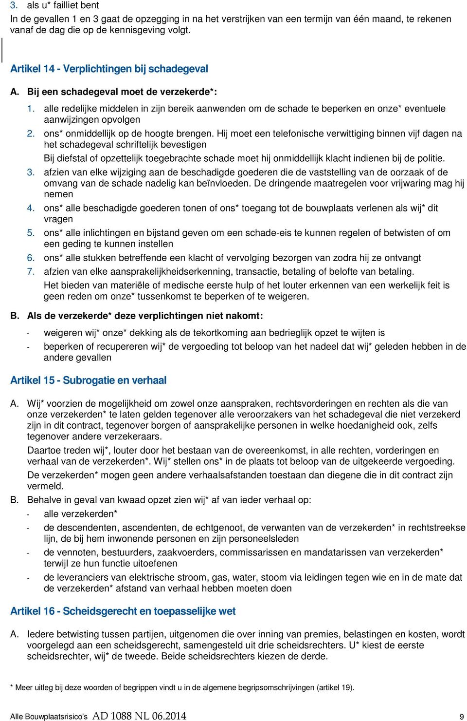 alle redelijke middelen in zijn bereik aanwenden om de schade te beperken en onze* eventuele aanwijzingen opvolgen 2. ons* onmiddellijk op de hoogte brengen.