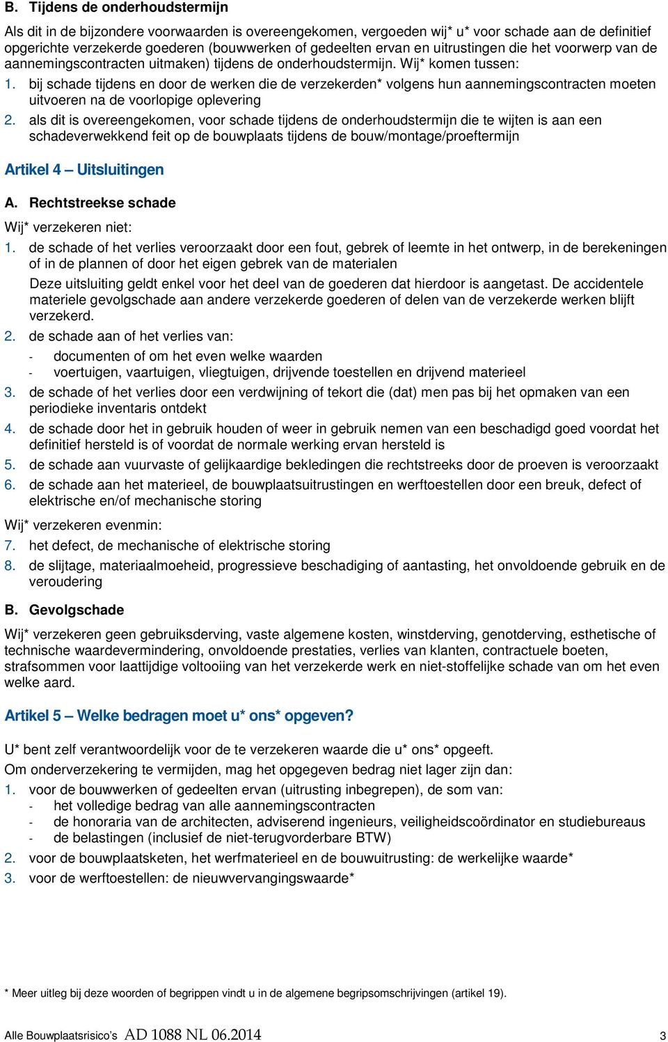 bij schade tijdens en door de werken die de verzekerden* volgens hun aannemingscontracten moeten uitvoeren na de voorlopige oplevering 2.