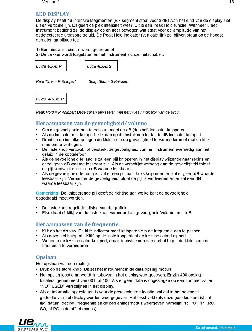 De Peak Hold indicator (verticale lijn) zal blijven staan op de hoogst gemeten amplitude tot: 1) Een nieuw maximum wordt gemeten of 2) De trekker wordt losgelaten en het instrument zichzelf