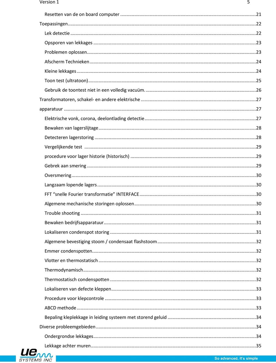 .. 27 Elektrische vonk, corona, deelontlading detectie... 27 Bewaken van lagerslijtage... 28 Detecteren lagerstoring... 28 Vergelijkende test... 29 procedure voor lager historie (historisch).