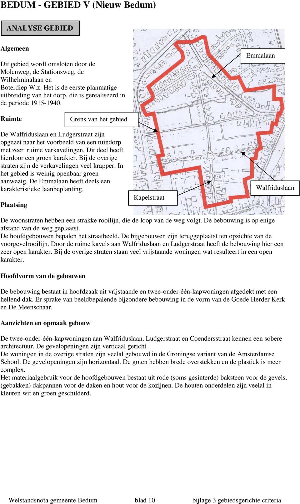 Emmalaan Ruimte Grens van het gebied De Walfriduslaan en Ludgerstraat zijn opgezet naar het voorbeeld van een tuindorp met zeer ruime verkavelingen. Dit deel heeft hierdoor een groen karakter.