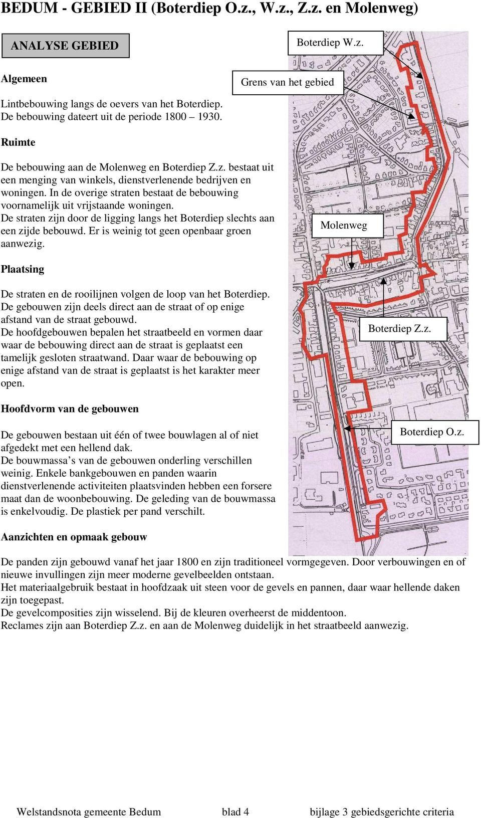 In de overige straten bestaat de bebouwing voornamelijk uit vrijstaande woningen. De straten zijn door de ligging langs het Boterdiep slechts aan een zijde bebouwd.