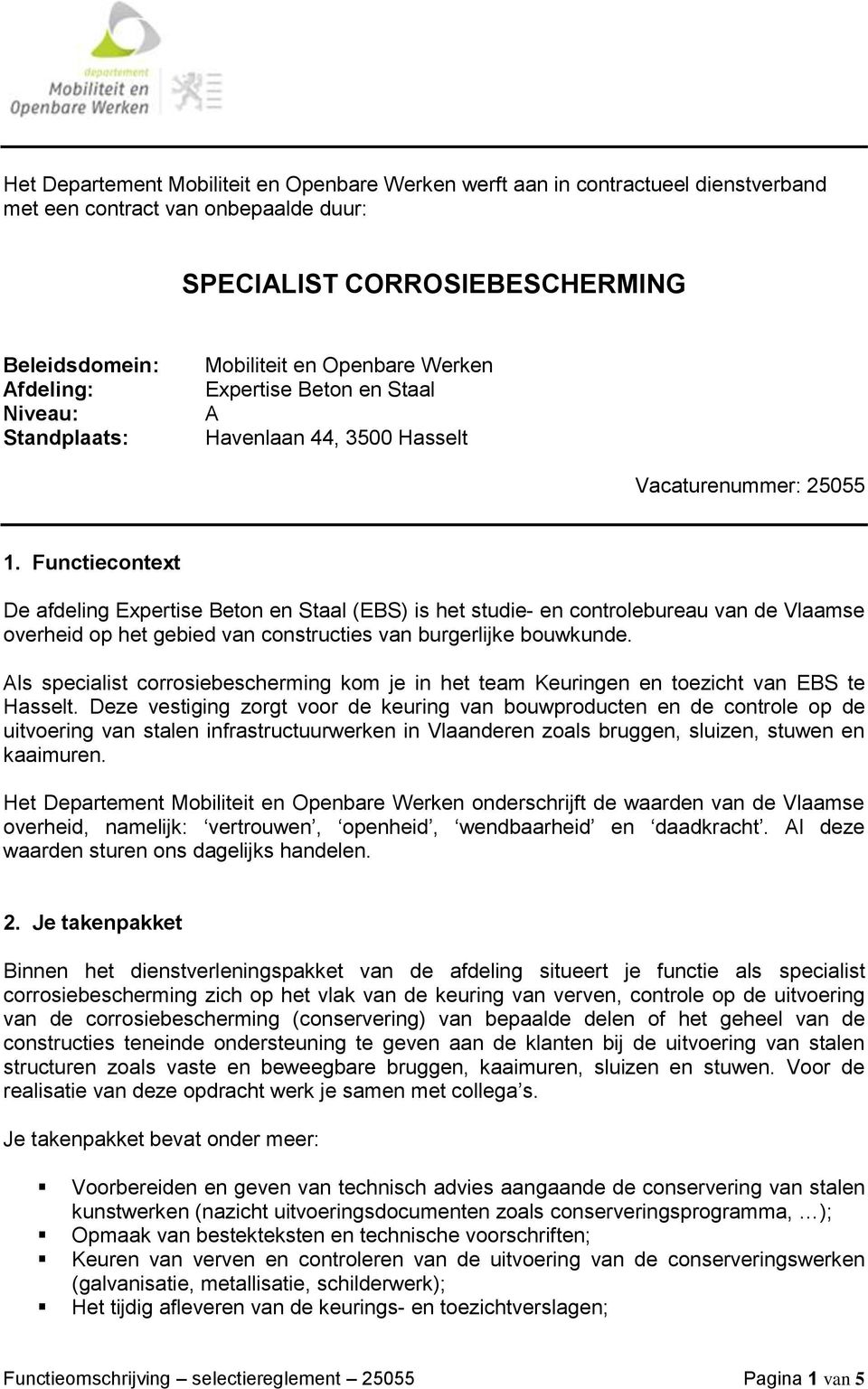 Functiecontext De afdeling Expertise Beton en Staal (EBS) is het studie- en controlebureau van de Vlaamse overheid op het gebied van constructies van burgerlijke bouwkunde.