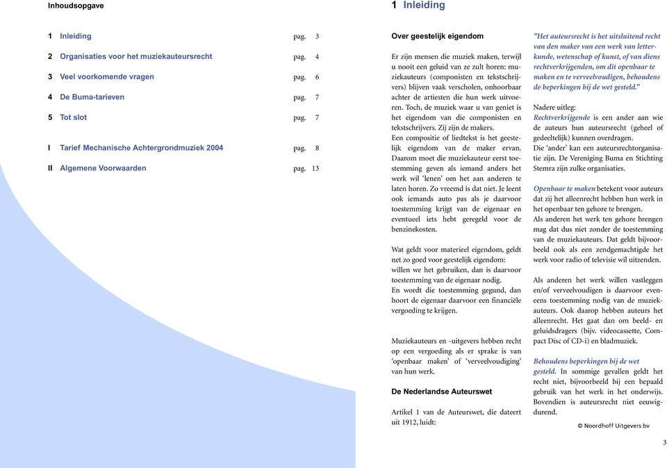 13 Over geestelijk eigendom Er zijn mensen die muziek maken, terwijl u nooit een geluid van ze zult horen: muziekauteurs (componisten en tekstschrijvers) blijven vaak verscholen, onhoorbaar achter de