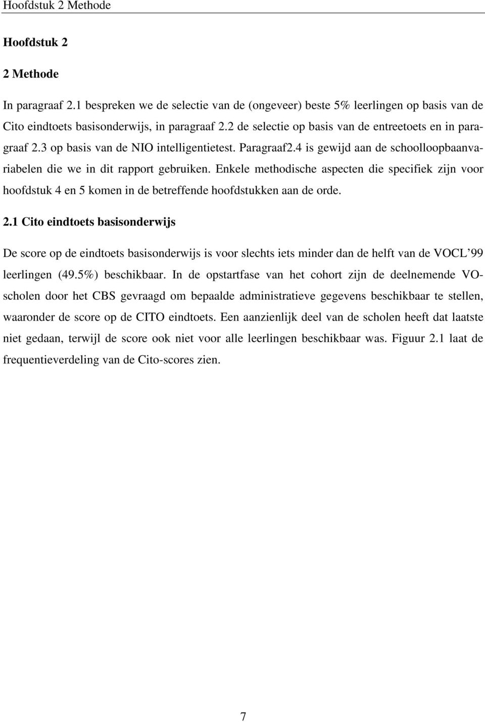 Enkele methodische aspecten die specifiek zijn voor hoofdstuk 4 en 5 komen in de betreffende hoofdstukken aan de orde. 2.