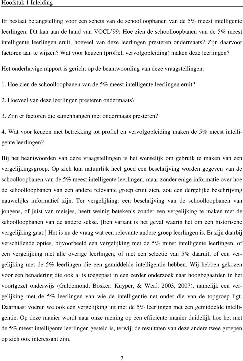 Wat voor keuzen (profiel, vervolgopleiding) maken deze leerlingen? Het onderhavige rapport is gericht op de beantwoording van deze vraagstellingen: 1.