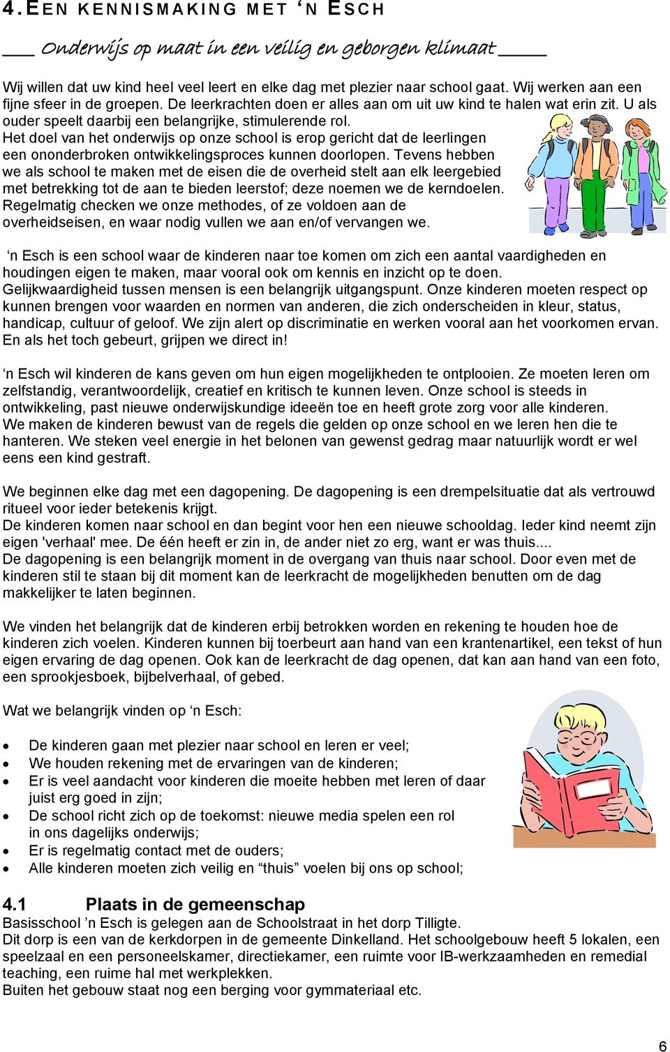 Het doel van het onderwijs op onze school is erop gericht dat de leerlingen een ononderbroken ontwikkelingsproces kunnen doorlopen.