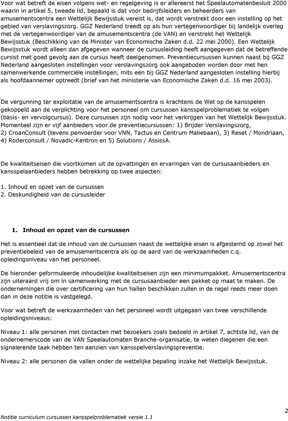 GGZ Nederland treedt op als hun vertegenwoordiger bij landelijk overleg met de vertegenwoordiger van de amusementscentra (de VAN) en verstrekt het Wettelijk Bewijsstuk (Beschikking van de Minister