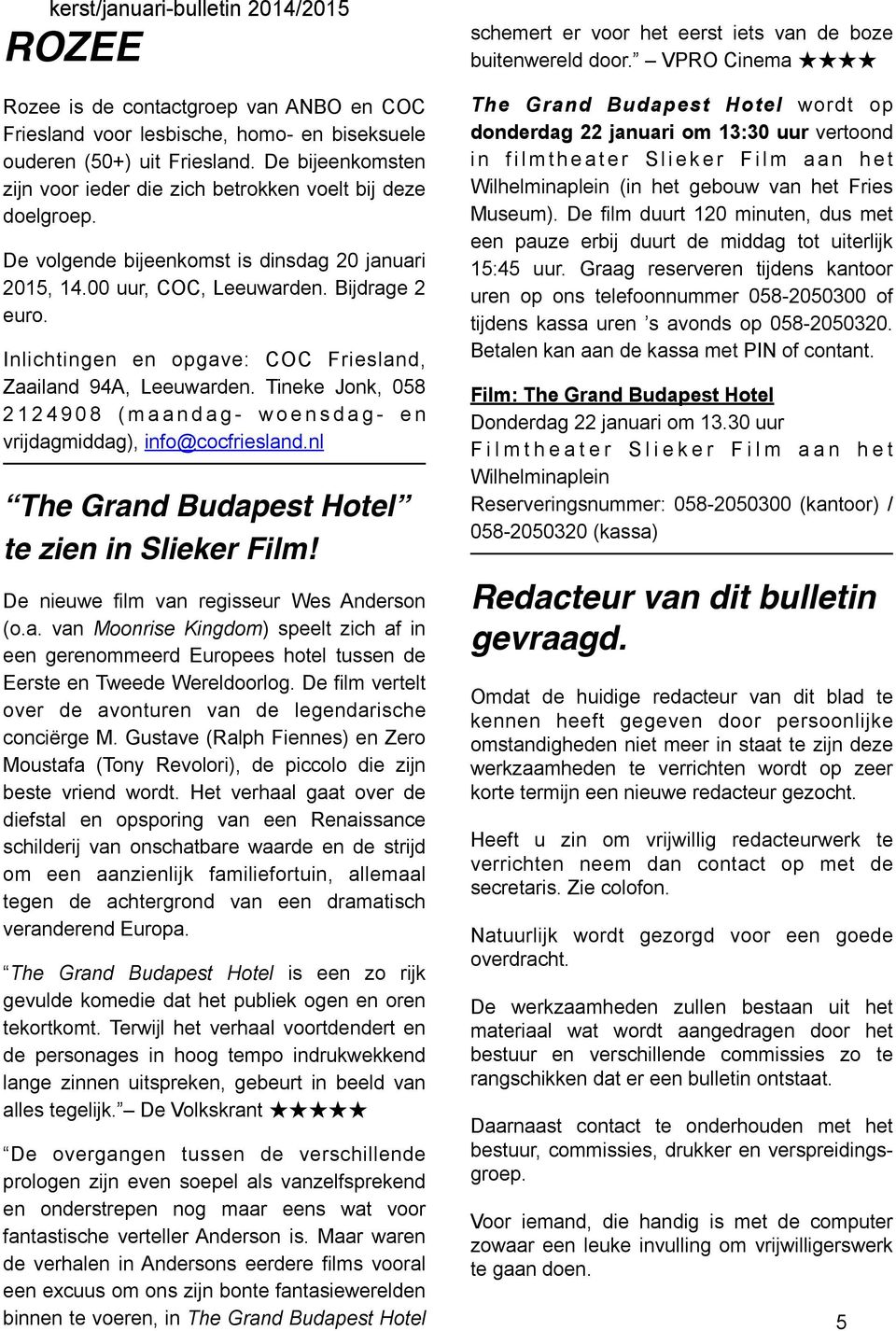 Tineke Jonk, 058 2 1 2 4 9 0 8 ( m a a n d a g - w o e n s d a g - e n vrijdagmiddag), info@cocfriesland.nl The Grand Budapest Hotel te zien in Slieker Film!