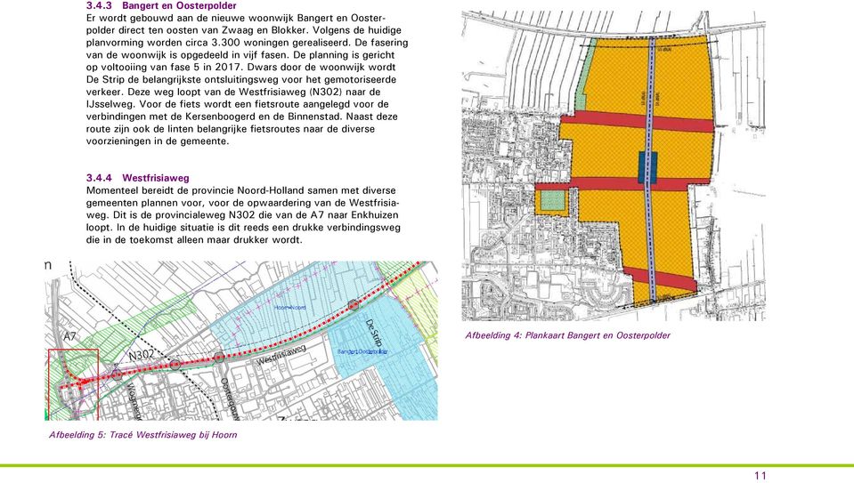 Dwars door de woonwijk wordt De Strip de belangrijkste ontsluitingsweg voor het gemotoriseerde verkeer. Deze weg loopt van de Westfrisiaweg (N302) naar de IJsselweg.